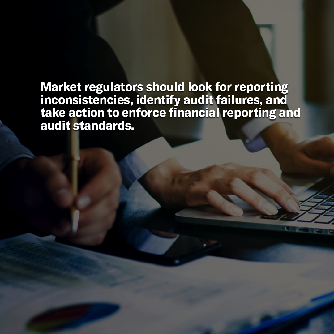 Market regulators should look for reporting inconsistencies, identify audit failures, and take action to enforce financial reporting and audit standards.